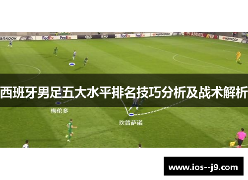 西班牙男足五大水平排名技巧分析及战术解析