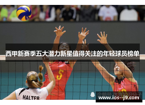 西甲新赛季五大潜力新星值得关注的年轻球员榜单
