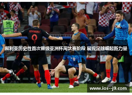 叙利亚历史性首次晋级亚洲杯淘汰赛阶段 展现足球崛起新力量 叙利亚历史性首次晋级亚洲杯淘汰赛阶段 展现足球崛起新力量