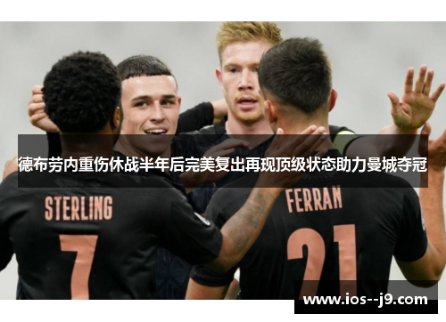 德布劳内重伤休战半年后完美复出再现顶级状态助力曼城夺冠 德布劳内重伤休战半年后完美复出再现顶级状态助力曼城夺冠