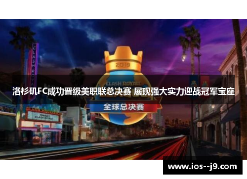 洛杉矶FC成功晋级美职联总决赛 展现强大实力迎战冠军宝座 洛杉矶FC成功晋级美职联总决赛 展现强大实力迎战冠军宝座